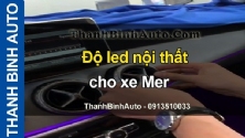 Video Độ led nội thất cho xe Mer tại ThanhBinhAuto