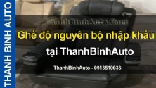 Video Ghế độ nguyên bộ nhập khẩu tại ThanhBinhAuto