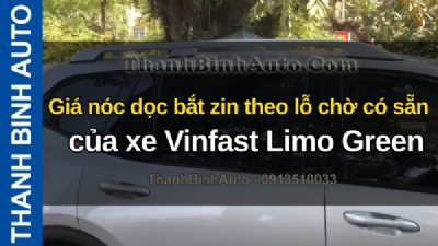 Video Giá nóc dọc bắt zin theo lỗ chờ có sẵn của xe Vinfast Limo Green tại ThanhBinhAuto