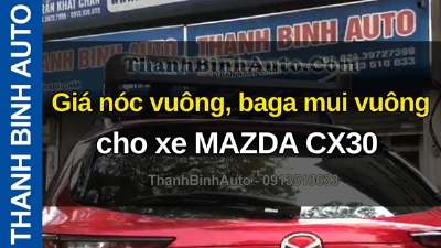 Video Giá nóc vuông, baga mui vuông cho xe MAZDA CX30 tại ThanhBinhAuto