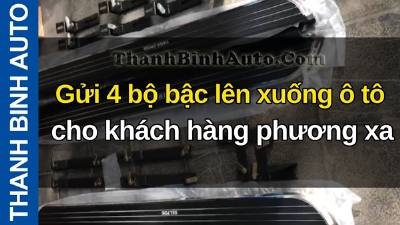 Video Gửi 4 bộ bậc lên xuống ô tô cho khách hàng phương xa ThanhBinhAuto