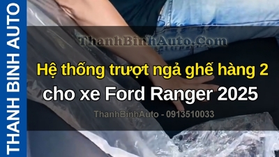 Video Hệ thống trượt ngả ghế hàng 2 cho xe Ford Ranger 2025 tại ThanhBinhAuto