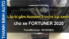 Video Lắp bi gầm Aozoom 3 inchs lúp xanh cho xe FORTUNER 2020