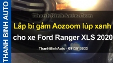 Video Lắp bi gầm Aozoom lúp xanh cho xe Ford Ranger XLS 2020