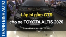 Video Lắp bi gầm GTR cho xe TOYOTA ALTIS 2020 tại ThanhBinhAuto