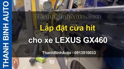 Video Lắp đặt cửa hít cho xe LEXUS GX460 tại ThanhBinhAuto