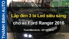 Video Lắp đèn 3 bi Led siêu sáng cho xe Ford Ranger 2016