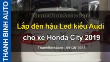 Video Lắp đèn hậu Led kiểu Audi cho xe Honda City 2019
