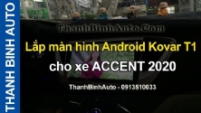 Video Lắp màn hình Android Kovar T1 cho xe ACCENT 2020 tại ThanhBinhAuto