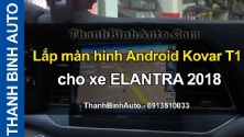 Video Lắp màn hình Android Kovar T1 cho xe ELANTRA 2018