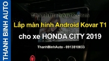 Video Lắp màn hình Android Kovar T1 cho xe HONDA CITY 2019 tại ThanhBinhAuto