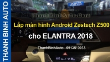 Video Lắp màn hình Android Zestech Z500 cho ELANTRA 2018