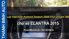 Video Lắp màn hình Android Zestech Z800 Pro+ và cam 360 cho xe ELANTRA 2015