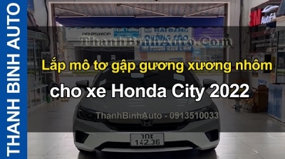 Video Lắp mô tơ gập gương xương nhôm cho xe Honda City 2022 tại ThanhBinhAuto