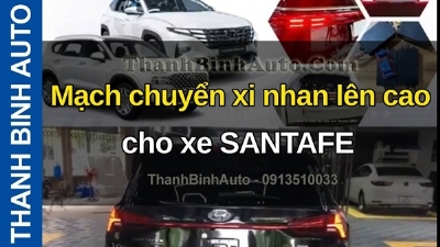 Video Mạch chuyển xi nhan lên cao cho xe SANTAFE tại ThanhBinhAuto