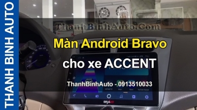 Video Màn Android Bravo cho xe ACCENT
