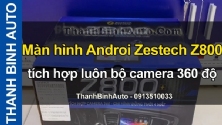 Video Màn hình Androi Zestech Z800 tích hợp luôn bộ camera 360 độ tại ThanhBinhAuto