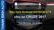 Video Màn hình Android GOTECH GT8 cho xe CRUZE 2017 tại ThanhBinhAuto
