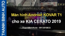 Video Màn hình Android KOVAR T1 cho xe KIA CERATO 2019