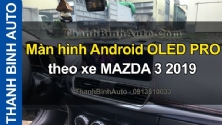 Video Màn hình Android OLED PRO theo xe MAZDA 3 2019 tại ThanhBinhAuto