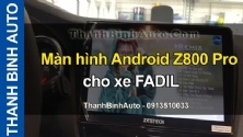 Video Màn hình Android Z800 Pro cho xe FADIL tại ThanhBinhAuto