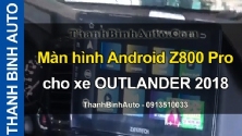 Video Màn hình Android Z800 Pro cho xe OUTLANDER 2018