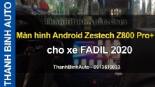 Video Màn hình Android Zestech Z800 Pro+ cho xe FADIL 2020