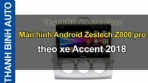 Video Màn hình Android Zestech Z800 pro theo xe Accent 2018