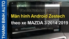 Video Màn hình Android Zestech theo xe MAZDA 3 2014 2019