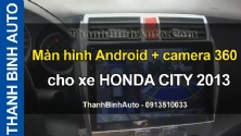 Video Màn hình Android + camera 360 cho xe HONDA CITY 2013
