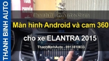 Video Màn hình Android và cam 360 cho xe ELANTRA 2015 tại ThanhBinhAuto