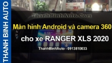 Video Màn hình Android và camera 360 cho xe RANGER XLS 2020 tại ThanhBinhAuto