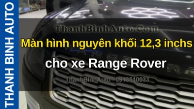 Video Màn hình nguyên khối 12,3 inchs cho xe Range Rover tại ThanhBinhAuto
