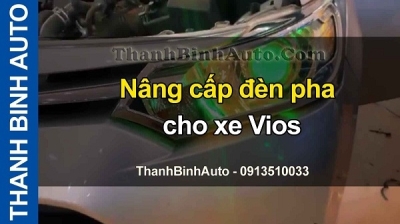 Video Nâng cấp đèn pha cho xe Vios tại ThanhBinhAuto