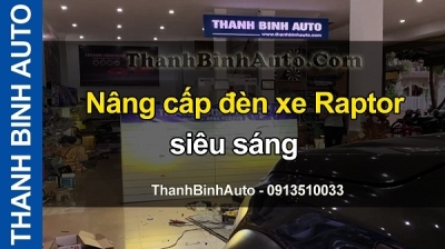 Video Nâng cấp đèn xe Raptor siêu sáng tại ThanhBinhAuto