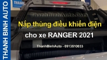 Video Nắp thùng điều khiển điện cho xe RANGER 2021 tại ThanhBinhAuto