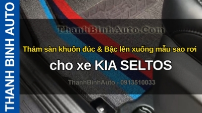 Video Thảm sàn khuôn đúc & Bậc lên xuống mẫu sao rơi cho xe KIA SELTOS tại ThanhBinhAuto
