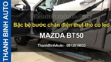 Video Bậc bệ bước chân điện thụt thò có led MAZDA BT50 ThanhBinhAuto