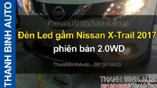 Video Đèn Led gầm Nissan X-Trail 2017 phiên bản 2.0WD