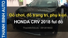 Video Đồ chơi, đồ trang trí, phụ kiện HONDA CRV 2018 full đồ ThanhBinhAuto
