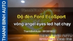 Video Độ đèn Ford EcoSport vòng angel eyes led hạt chạy ThanhBinhAuto
