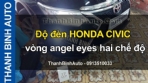 Video Độ đèn HONDA CIVIC vòng angel eyes hai chế độ ThanhBinhAuto