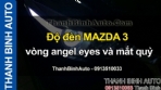 Video Độ đèn MAZDA 3 vòng angel eyes và mắt quỷ - ThanhBinhAuto