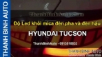 Video Độ Led khối mica đèn pha và đèn hậu HYUNDAI TUCSON - ThanhBinhAuto