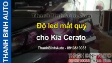 Video Độ led mắt quỷ cho Kia Cerato - ThanhBinhAuto 