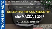 Video Độ LED PHA H15 COS XENON H11 cho MAZDA 3 2017 ThanhBinhAuto