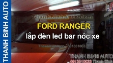Video FORD RANGER lắp đèn led bar nóc xe