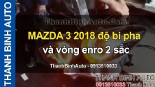 Video MAZDA 3 2018 độ bi pha và vòng enro 2 sắc ThanhBinhAuto