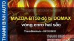 Video MAZDA BT50 độ bi DOMAX vòng enro hai sắc ThanhBinhAuto