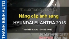 Video Nâng cấp ánh sáng HYUNDAI ELANTRA 2015 ThanhBinhAuto